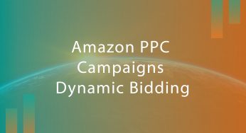 Amazon PPC Campaigns | Dynamic Bidding & Bids Placement – 2022