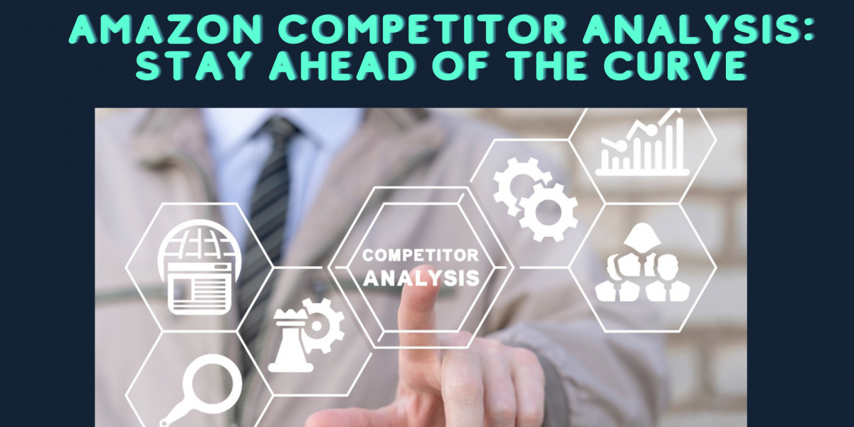 Amazon Competitor Analysis: How to Stay Ahead of the Curve