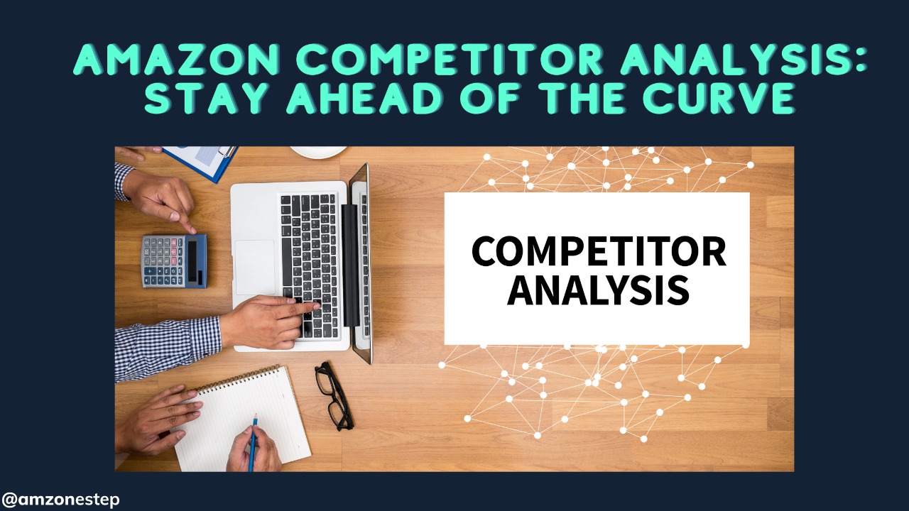 Amazon Competitor Analysis: How to Stay Ahead of the Curve