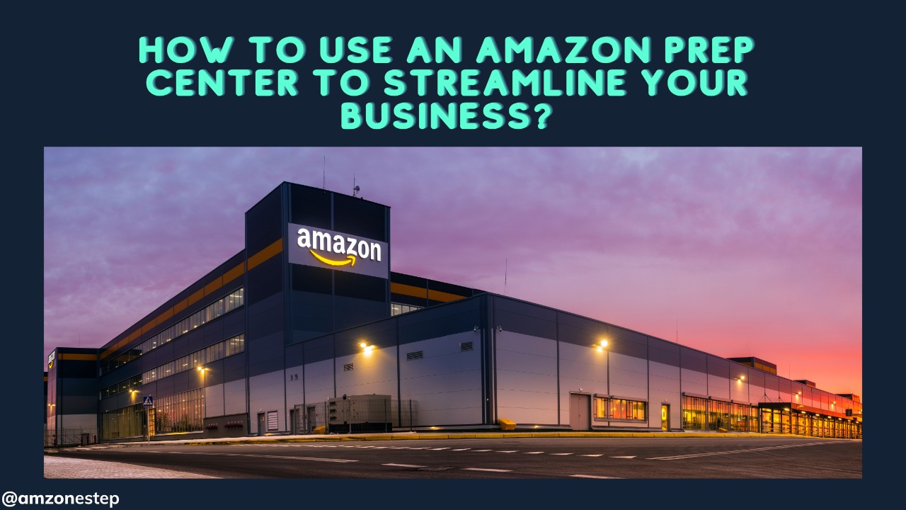 How to Use an Amazon Prep Center to Streamline Your Business?