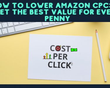 How to Lower Amazon CPC: Get the Best Value for Every Penny